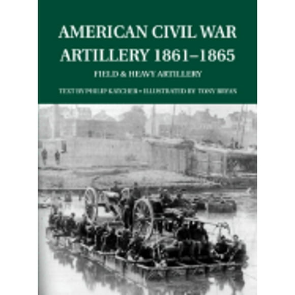 Pre-Owned American Civil War Artillery 1861-1865: Field & Heavy Artillery (Paperback 9781841764511) by Philip Katcher