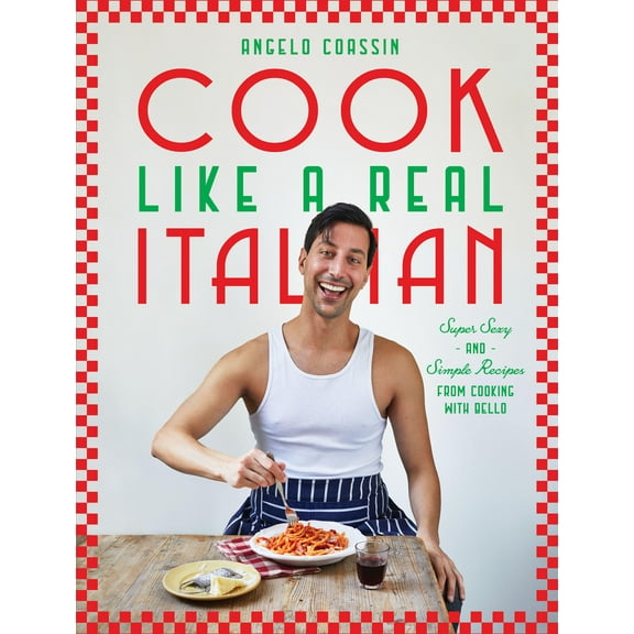 Cook Like a Real Italian : Super Sexy and Simple Recipes from Cooking with Bello (Hardcover)