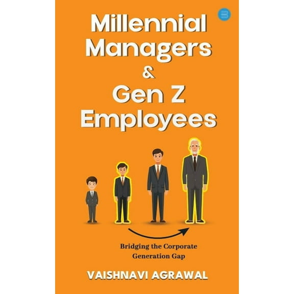 Millennial Managers & Gen Z Employees: Bridging the Corporate Generation Gap: Bridging the Corporate Generation Gap:, (Paperback)