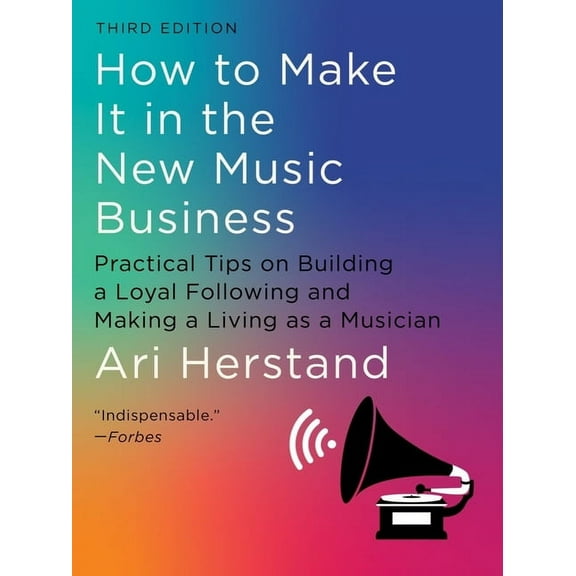 How to Make It in the New Music Business: Practical Tips on Building a Loyal Following and Making a Living as a Musician, (Hardcover)