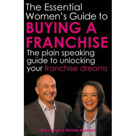 The Essential Women's Guide to Buying a Franchise : The Plain Speaking Guide to Unlocking Your Franchise (Best Franchise Business In India With Low Investment)