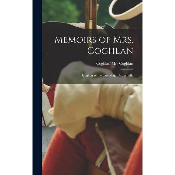 Memoirs of Mrs. Coghlan: Daughter of the Late Major Moncrieffe (Hardcover)