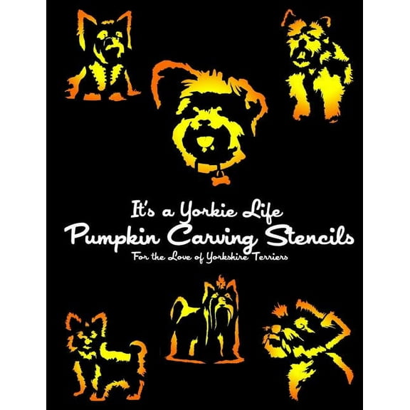 Dog Pumpkin Carving Stencils: It's a Yorkie Life Pumpkin Carving Stencils: For the Love of Yorkshire Terriers (Paperback)