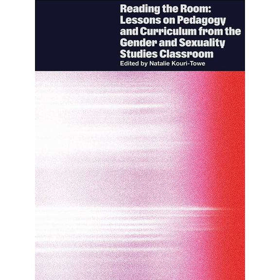 Reading the Room : Lessons on Pedagogy and Curriculum from the Gender and Sexuality Studies Classroom (Paperback)