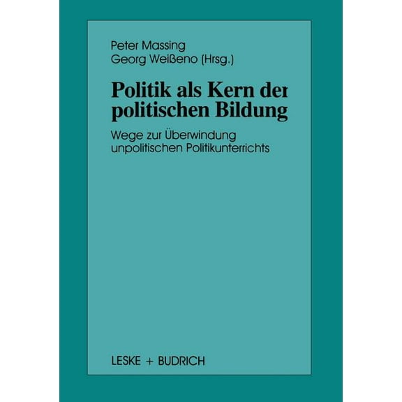 Schriften Zur Politischen Didaktik Politik ALS Kern Der Politischen Bildung: Wege Zur Ãberwindung Unpolitischen Politikunterrichts, Book 24, (Paperback)