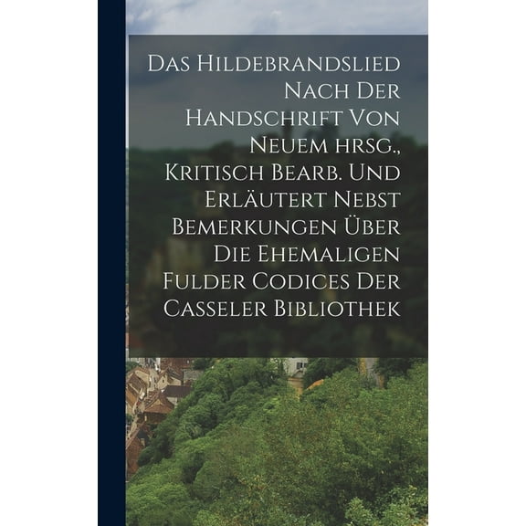Das Hildebrandslied nach der Handschrift von neuem hrsg., Kritisch bearb. und erläutert nebst Bemerkungen über die ehema, (Hardcover)
