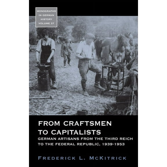 Monographs in German History From Craftsmen to Capitalists: German Artisans from the Third Reich to the Federal Republic, 1939-1953, Book 37, (Paperback)