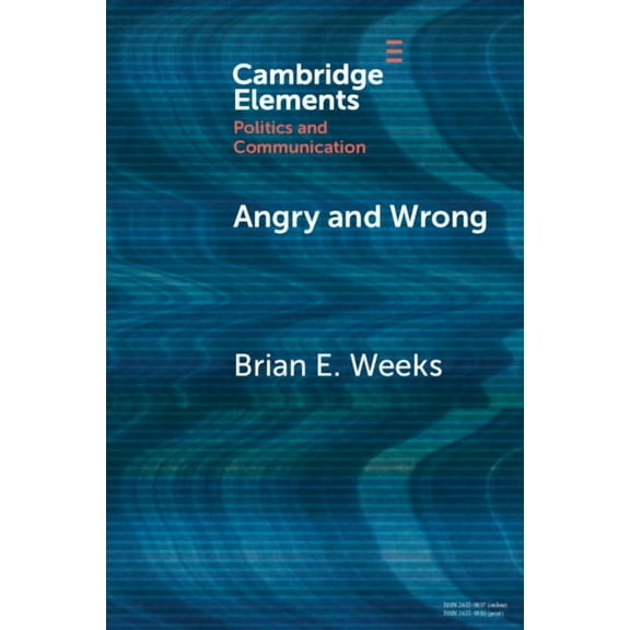 Elements in Politics and Communication Angry and Wrong: The Emotional Dynamics of Partisan Media and Political Misperceptions, (Paperback)