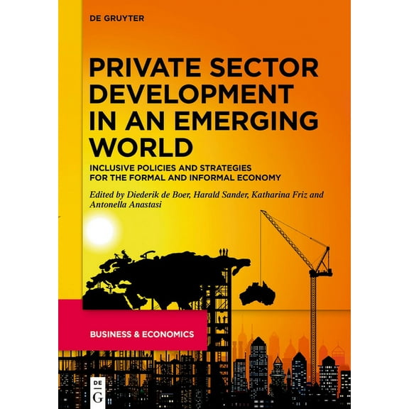 Private Sector Development in an Emerging World: Inclusive Policies and Strategies for the Formal and Informal Economy, (Hardcover)