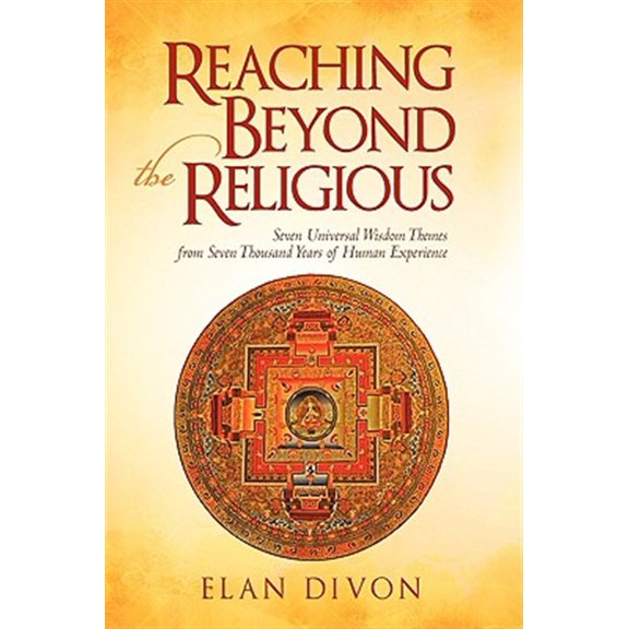 Pre-Owned Reaching Beyond the Religious : Seven Universal Wisdom Themes from Seven Thousand Years of Human Experience