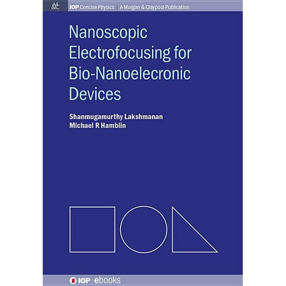 Iop Concise Physics: Nanoscopic Electrofocusing for Bio-Nanoelectronic Devices (Paperback)