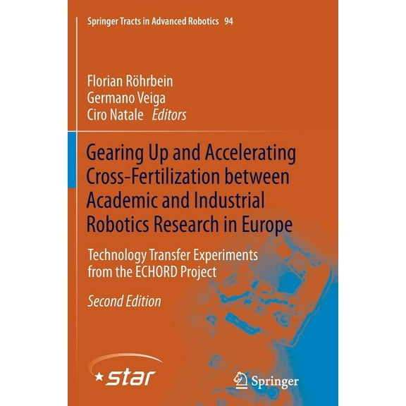 Springer Tracts in Advanced Robotics Gearing Up and Accelerating Cross‐fertilization Between Academic and Industrial Robotics Research in Europe:: Tech, Book 94, (Paperback)
