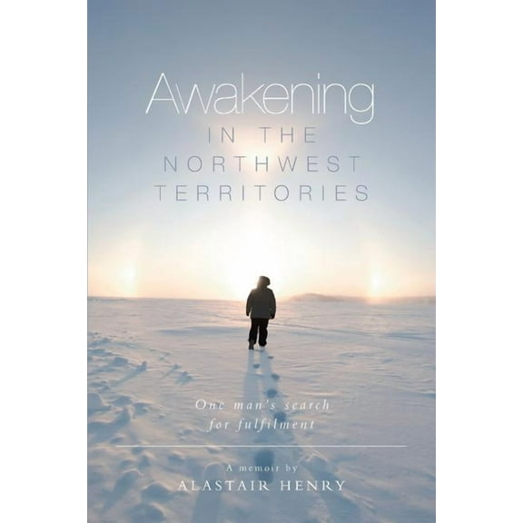 Awakening in the Northwest Territories: One man's search for fulfilment, (Paperback)