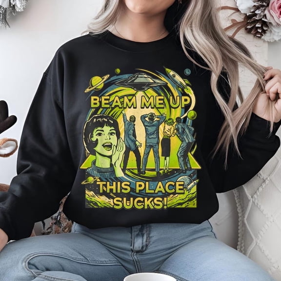 Beam Me Up This Place Sucks Sweatshirt, Sci-fi Alien Sweatshirt - Sizes S-5XL ,Art Print JSC