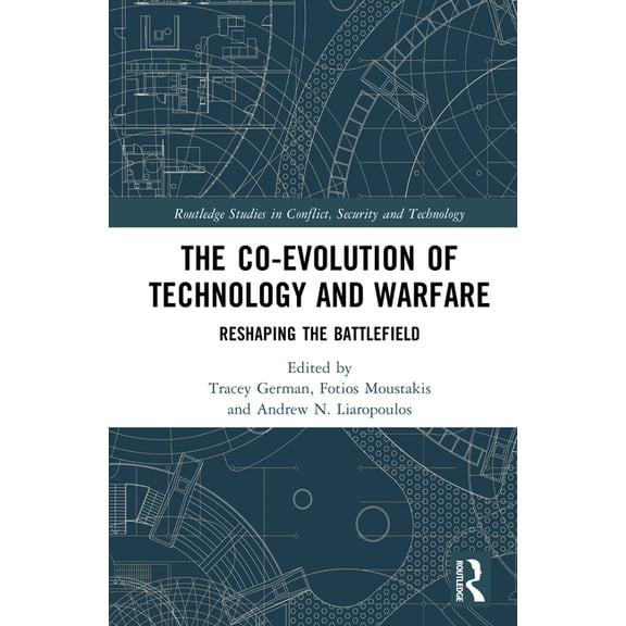 Routledge Studies in Conflict, Security  The Co-evolution of Technology and Warfare: Reshaping the Battlefield, (Hardcover)