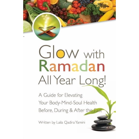Glow with Ramadan All Year Long!: A Guide for Elevating Your Body-Mind-Soul Health Before, During & After the Fast, (Paperback)
