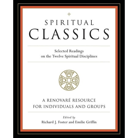 Spiritual Classics : Selected Readings on the Twelve Spiritual Disciplines