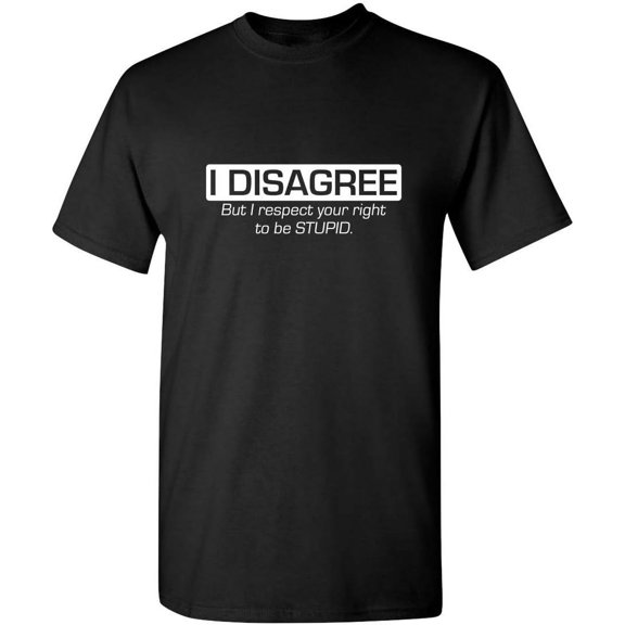 Graphic Birthday Gift I Disagree But I Respect Your Right Humor Sarcasm Funny T Shirt Men Clothing Streetwear Graphic T Shirts
