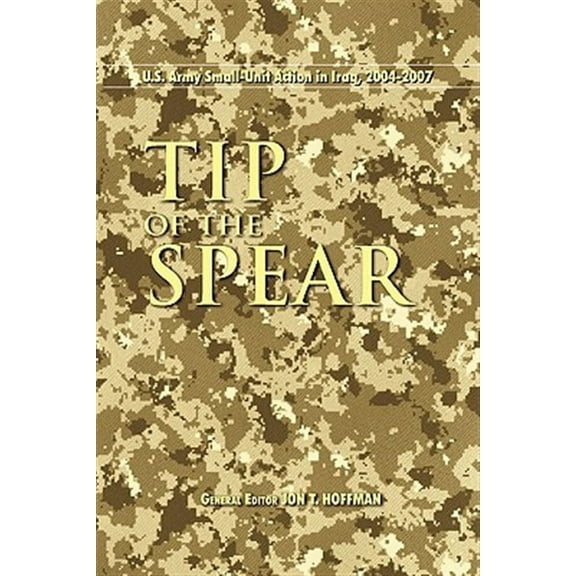 Tip of the Spear: U.S. Army Small Unit Action in Iraq, 2004-2007 (Paperback)