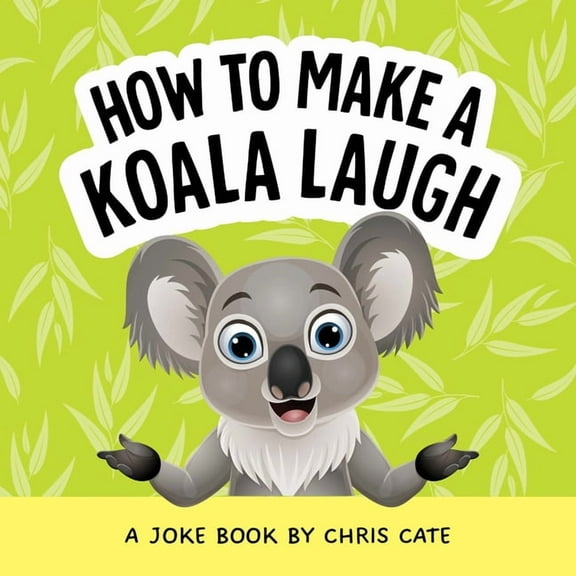 How to Make Them Laugh How to Make a Koala Laugh: A Joke Book, (Hardcover)