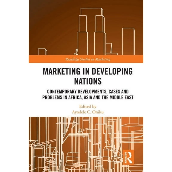 Routledge Studies in Marketing Marketing in Developing Nations: Contemporary Developments, Cases and Problems in Africa, Asia and the Middle East, (Hardcover)