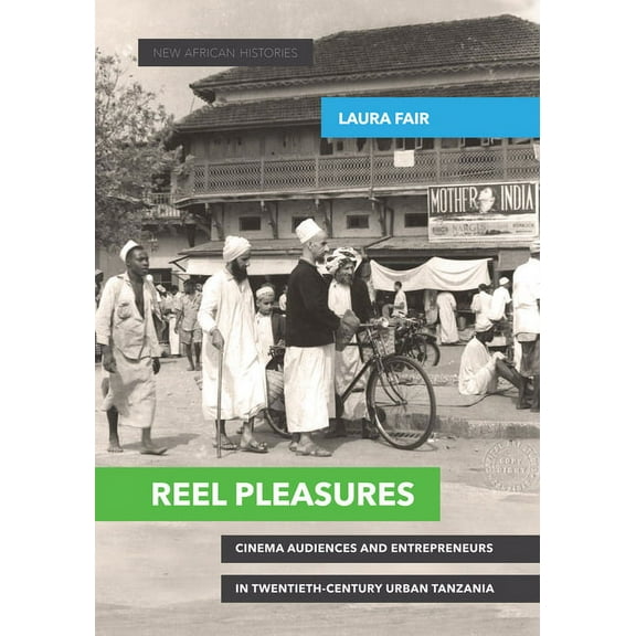 New African Histories: Reel Pleasures : Cinema Audiences and Entrepreneurs in Twentieth-Century Urban Tanzania (Paperback)