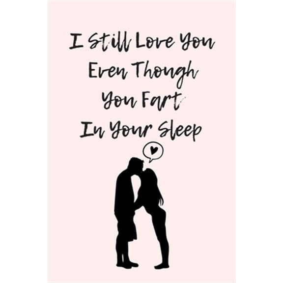 Pre-Owned I Still Love You Even Though You Fart In Your Sleep: Funny And Cute Quote For Saint Valentin Perfect As A gift/Couple In Love/Anniversary 120 Pages