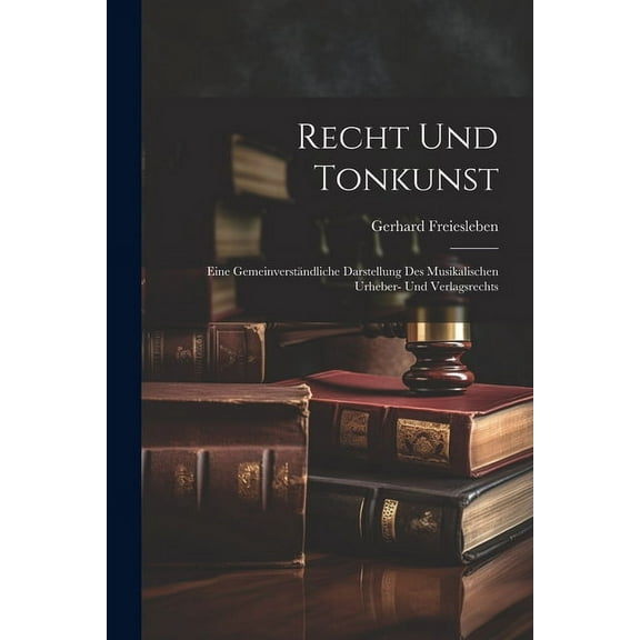 Recht Und Tonkunst: Eine Gemeinverständliche Darstellung Des Musikalischen Urheber- Und Verlagsrechts (Paperback)