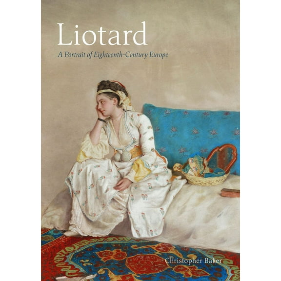 Liotard: A Portrait of Eighteenth-Century Europe, (Hardcover)