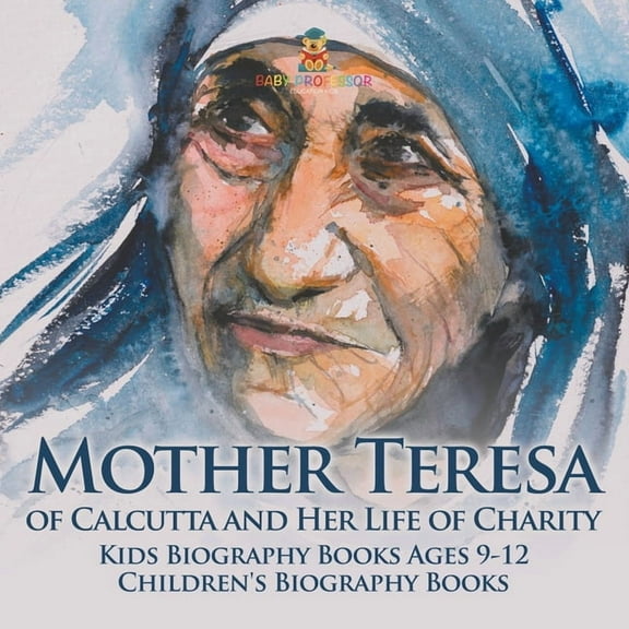 Mother Teresa of Calcutta and Her Life of Charity - Kids Biography Books Ages 9-12 Children's Biography Books, (Paperback)