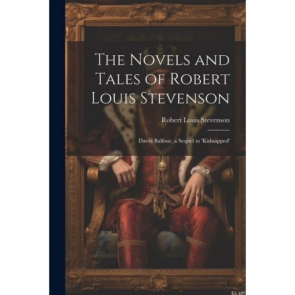The Novels and Tales of Robert Louis Stevenson : David Balfour, a Sequel to 'Kidnapped' (Paperback)