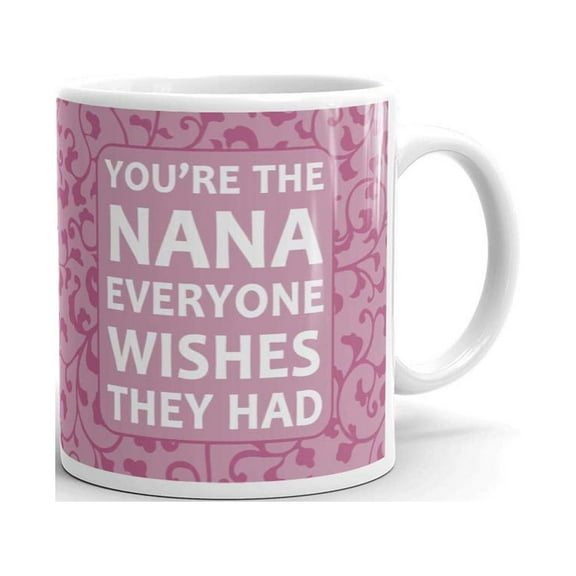 You're The Nana Everyone Wishes Coffee Tea Ceramic Mug Office Work Cup Gift
