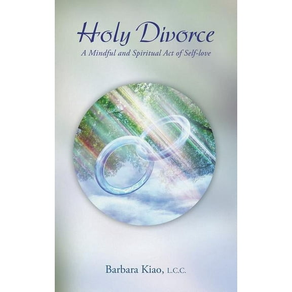 Holy Divorce : A Mindful and Spiritual Act of Self-love