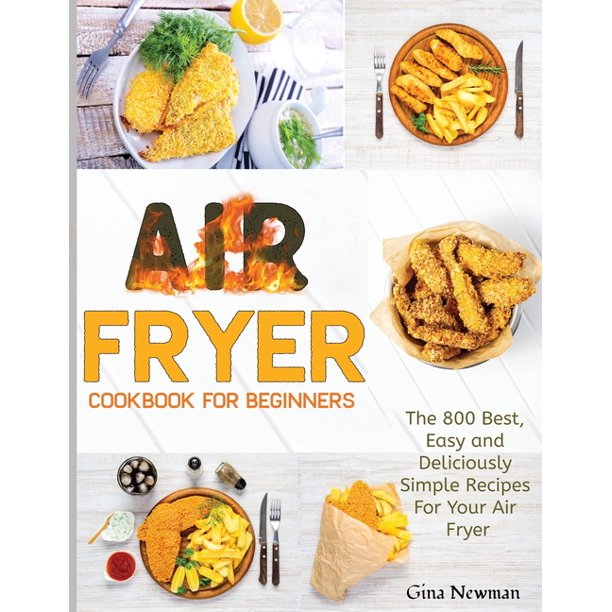 Air Fryer Cookbook For Beginners The 800 Best, Easy and Deliciously
