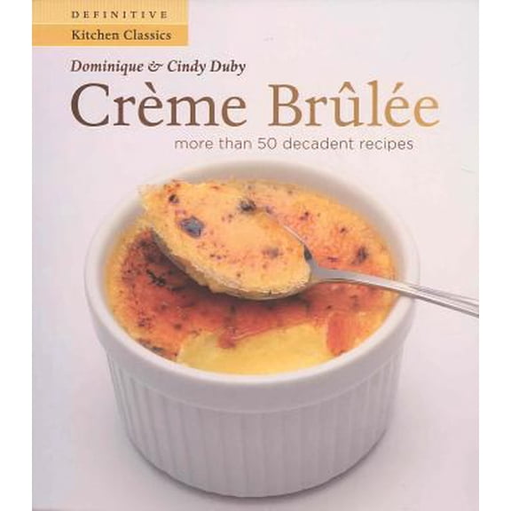 Pre-Owned Creme Brulee: More Than 50 Decadent Recipes (Definitive Kitchen Classics Series) (Paperback) 1552859436 9781552859438
