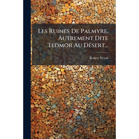 Les Ruines De Palmyre, Autrement Dite Tedmor Au Désert... (Paperback)