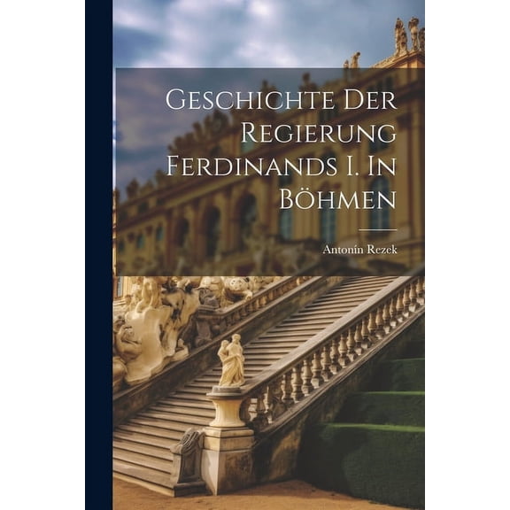 Geschichte der Regierung Ferdinands I. In Böhmen (Paperback)