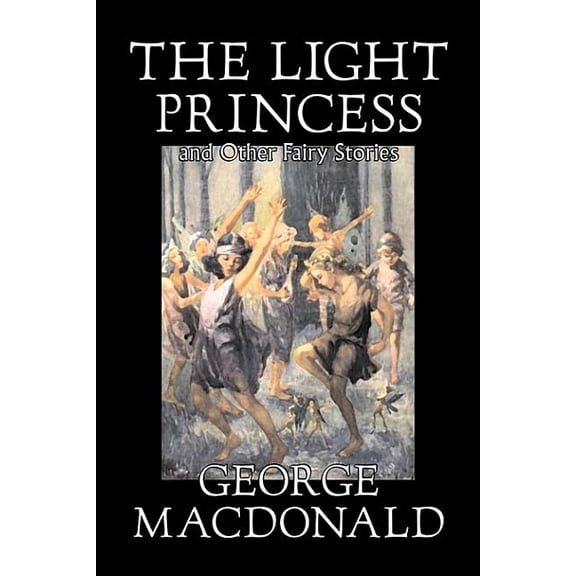 The Light Princess and Other Fairy Stories by George Macdonald, Fiction, Classics, Action & Adventure, (Hardcover)