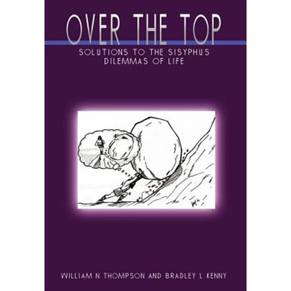 Pre-Owned Over the Top: Solutions to the Sisyphus Dilemmas of Life (Hardcover) by William N Thompson, Bradley L Kenny