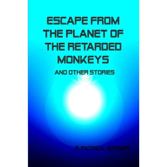Escape From the Planet of the Retarded Monkeys and Other Stories (Paperback)