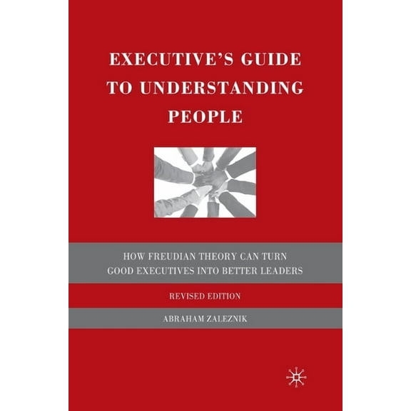 The Executive's Guide to Understanding People: How Freudian Theory Can Turn Good Executives Into Better Leaders, (Paperback)
