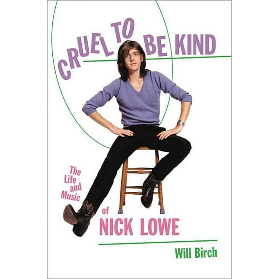 Cruel to Be Kind: The Life and Music of Nick Lowe, (Hardcover)