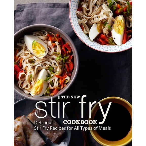 The New Stir Fry Cookbook: Delicious Stir Fry Recipes for All Types of Meals (2nd Edition), (Paperback)