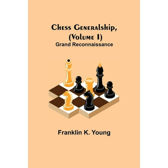 Chess Generalship, (Volume I) Grand Reconnaissance