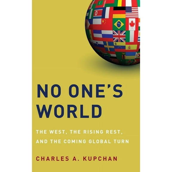 No One's World: The West, the Rising Rest, and the Coming Global Turn, (Hardcover)