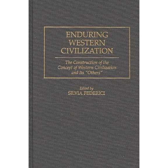 Enduring Western Civilization: The Construction of the Concept of Western Civilization and Its Others, (Hardcover)
