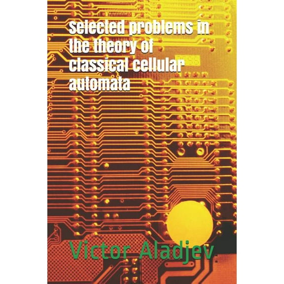 Selected Problems in the Theory of Classical Cellular Automata, (Paperback)