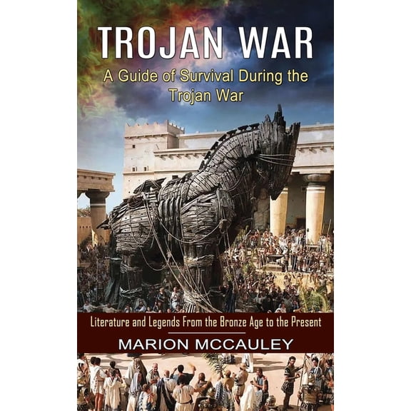 Trojan War: A Guide of Survival During the Trojan War (Literature and Legends From the Bronze Age to the Present), (Paperback)