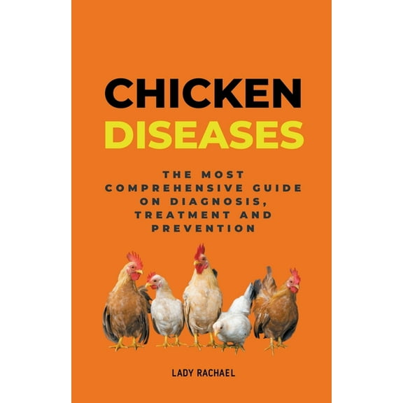 Chicken Diseases: The Most Comprehensive Guide On Diagnosis, Treatment And Prevention, (Paperback)
