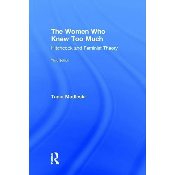 The Women Who Knew Too Much: Hitchcock and Feminist Theory, (Hardcover)